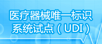 醫(yī)療器械唯一標識系統(tǒng)試點（UDI）